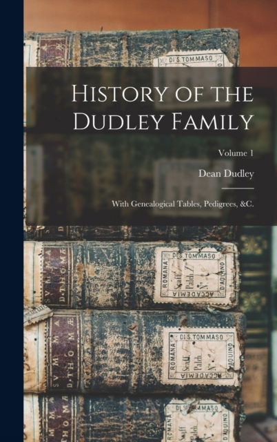 Cover for Dean Dudley · History of the Dudley Family: With Genealogical Tables, Pedigrees, &amp;c.; Volume 1 (Hardcover Book) (2022)