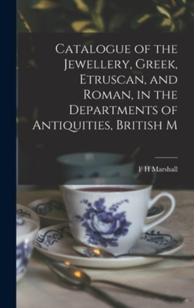 Cover for F. H. Marshall · Catalogue of the Jewellery, Greek, Etruscan, and Roman, in the Departments of Antiquities, British M (Bog) (2022)