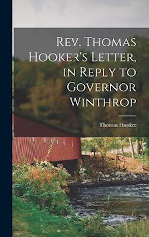 Cover for Hooker Thomas · Rev. Thomas Hooker's Letter, in Reply to Governor Winthrop (Book) (2022)