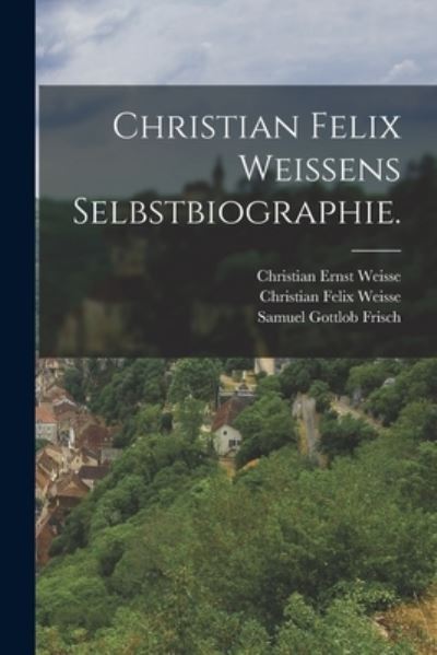 Christian Felix Weissens Selbstbiographie - Christian Felix Weisse - Books - Creative Media Partners, LLC - 9781016622172 - October 27, 2022
