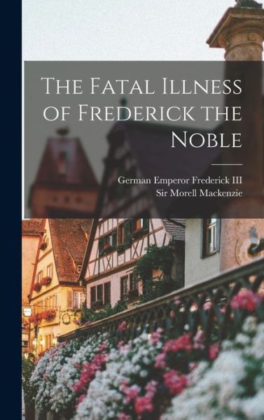 Cover for Morell MacKenzie · Fatal Illness of Frederick the Noble (Book) (2022)