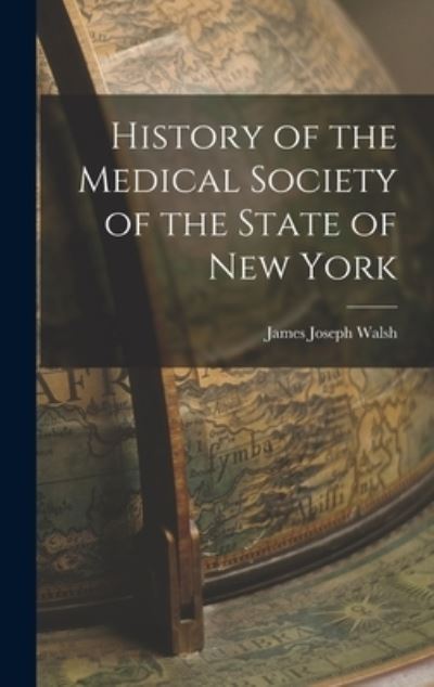 Cover for James Joseph Walsh · History of the Medical Society of the State of New York (Book) (2022)