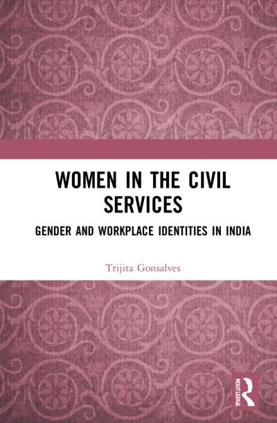 Cover for Gonsalves, Trijita (Lady Brabourne College, Kolkata, India) · Women in the Civil Services: Gender and Workplace Identities in India (Gebundenes Buch) (2022)
