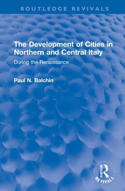 Cover for Balchin, Paul N. (University of Greenwich, UK) · The Development of Cities in Northern and Central Italy: During the Renaissance - Routledge Revivals (Hardcover Book) (2022)