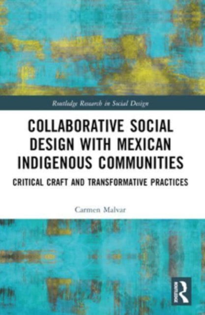 Carmen Malvar · Collaborative Social Design with Mexican Indigenous Communities: Critical Craft and Transformative Practices - Routledge Research in Social Design (Paperback Book) (2024)