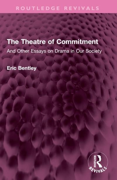 The Theatre of Commitment: And Other Essays on Drama in Our Society - Routledge Revivals - Eric Bentley - Bøger - Taylor & Francis Ltd - 9781032602172 - 1. november 2023