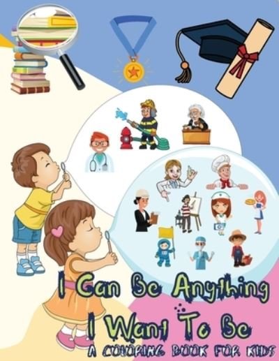 Cover for Power Of Gratitude · I Can Be Anything I Want To Be - A Coloring Book For Kids: Inspirational Careers Coloring Book for Kids Ages 4-8 (Large Size) (Paperback Bog) (2021)