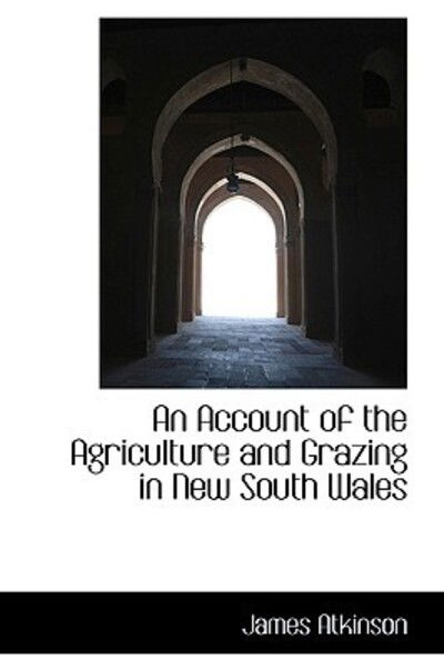 Cover for James Atkinson · An Account of the Agriculture and Grazing in New South Wales (Hardcover Book) (2009)