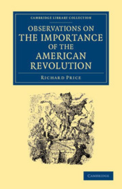 Cover for Richard Price · Observations on the Importance of the American Revolution: And the Means of Making it a Benefit to the World - Cambridge Library Collection - North American History (Paperback Bog) (2013)