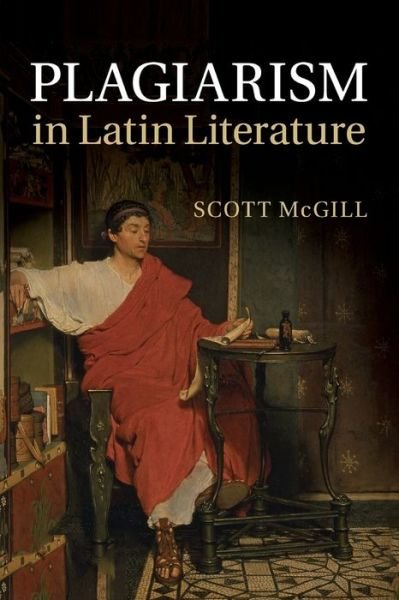 Plagiarism in Latin Literature - McGill, Scott (Rice University, Houston) - Books - Cambridge University Press - 9781108820172 - September 17, 2020