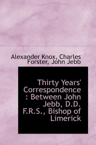 Cover for Alexander Knox · Thirty Years' Correspondence: Between John Jebb, D.D. F.R.S., Bishop of Limerick (Hardcover Book) (2009)