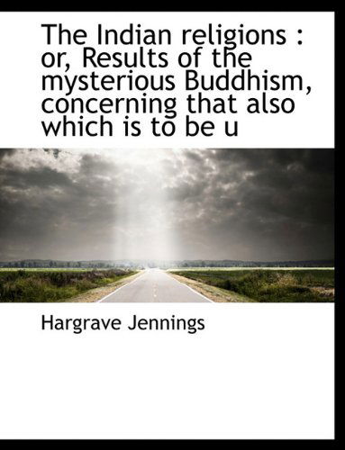 Cover for Hargrave Jennings · The Indian Religions: Or, Results of the Mysterious Buddhism, Concerning That Also Which is to Be U (Paperback Book) (2010)