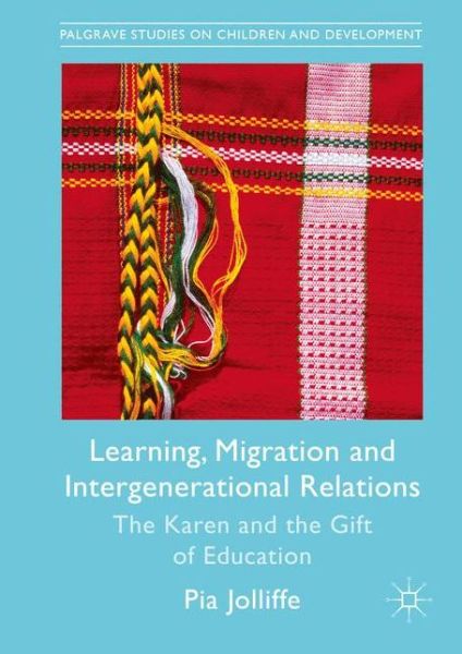 Cover for Pia Jolliffe · Learning, Migration and Intergenerational Relations: The Karen and the Gift of Education - Palgrave Studies on Children and Development (Gebundenes Buch) [1st ed. 2016 edition] (2016)