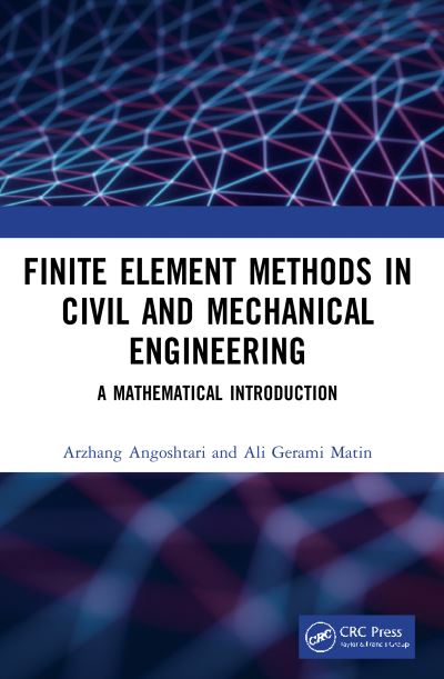 Cover for Angoshtari, Arzhang (George Washington University, USA) · Finite Element Methods in Civil and Mechanical Engineering: A Mathematical Introduction (Paperback Book) (2020)