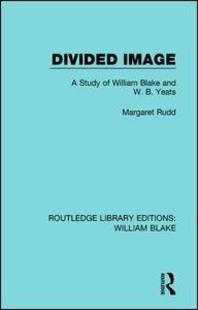 Cover for Rudd Margaret · Divided Image: A Study of William Blake and W. B. Yeats - Routledge Library Editions: William Blake (Innbunden bok) (2015)