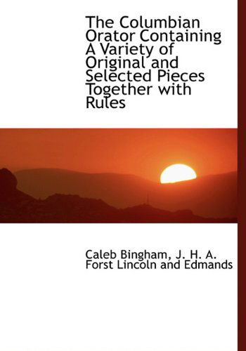 Cover for Caleb Bingham · The Columbian Orator Containing a Variety of Original and Selected Pieces Together with Rules (Hardcover Book) (2010)