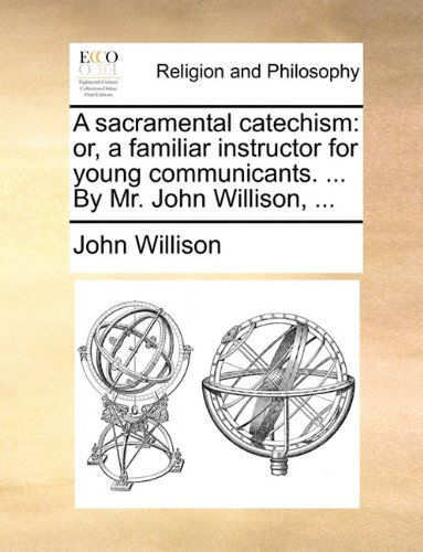 Cover for John Willison · A Sacramental Catechism: Or, a Familiar Instructor for Young Communicants. ... by Mr. John Willison, ... (Paperback Book) (2010)