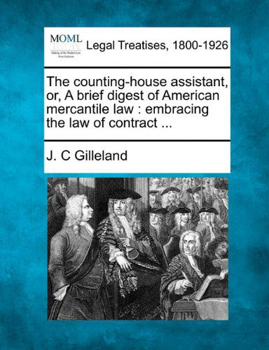 Cover for J. C Gilleland · The Counting-house Assistant, Or, a Brief Digest of American Mercantile Law: Embracing the Law of Contract ... (Paperback Bog) (2010)