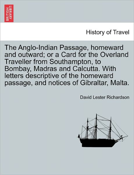 Cover for David Lester Richardson · The Anglo-indian Passage, Homeward and Outward; or a Card for the Overland Traveller from Southampton, to Bombay, Madras and Calcutta. with Letters De (Paperback Book) (2011)