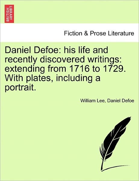 Daniel Defoe: His Life and Recently Discovered Writings: Extending from 1716 to 1729. with Plates, Including a Portrait. - William Lee - Bøger - British Library, Historical Print Editio - 9781241141172 - 24. februar 2011