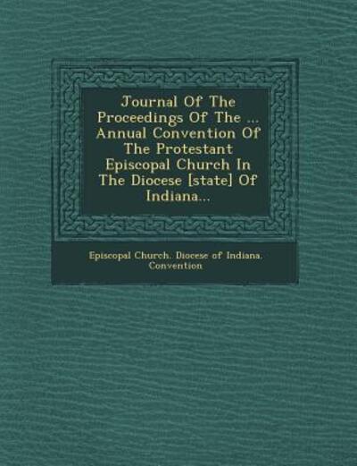 Journal of the Proceedings of the ... Annual Convention of the Protestant Episcopal Church in the Diocese [state] of Indiana... - Episcopal Church Diocese of Indiana Co - Böcker - Saraswati Press - 9781249512172 - 1 september 2012