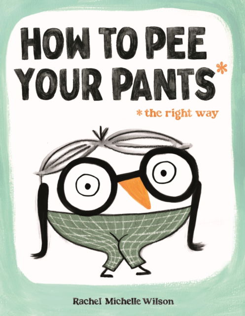 Rachel Michelle Wilson · How to Pee Your Pants: The Right Way (Hardcover Book) (2024)