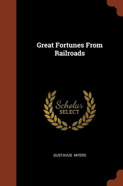 Cover for Gustavus Myers · Great Fortunes from Railroads (Paperback Book) (2017)