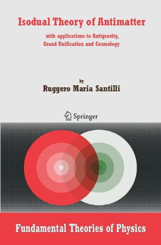 Cover for Ruggero Maria Santilli · Isodual Theory of Antimatter: With Applications to Antigravity, Grand Unification and Cosmology - Fundamental Theories of Physics (Hardcover bog) [2006 edition] (2006)