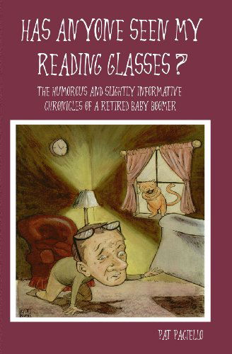 Has Anyone Seen My Reading Glasses?: the Humorous and Slightly Informative Chronicles of a Retired Baby Boomer - Pat Paciello - Bøger - BookSurge Publishing - 9781419623172 - 21. april 2006