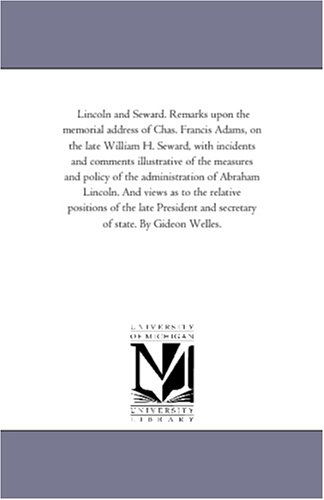 Cover for Michigan Historical Reprint Series · Lincoln and Seward. Remarks Upon the Memorial Address of Chas. Francis Adams, on the Late William H. Seward, with Incidents and Comments Illustrative ... Lincoln. and Views As to the Relative Positi (Paperback Book) (2006)