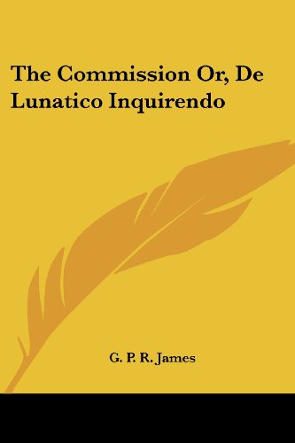 Cover for G. P. R. James · The Commission Or, De Lunatico Inquirendo (Paperback Book) (2007)
