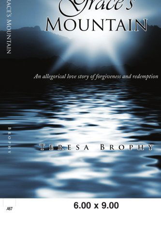 Cover for Teresa Brophy · Grace's Mountain: an Allegorical Love Story of Forgiveness and Redemption (Paperback Book) (2008)