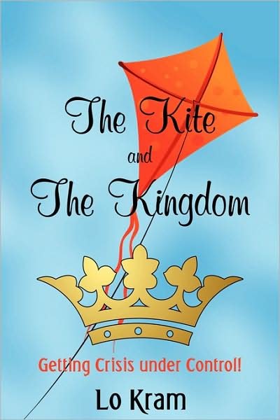 Cover for Lo Kram · The Kite and the Kingdom: Getting Crisis Under Control! (Paperback Book) (2009)