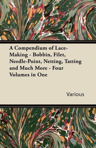 Cover for A Compendium of Lace-making - Bobbin, Filet, Needle-point, Netting, Tatting and Much More - Four Volumes in One (Paperback Book) (2011)