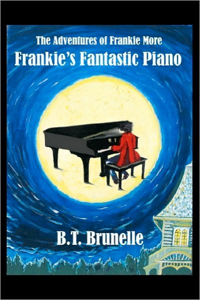 Cover for B T Brunelle · The Adventures of Frankie More: Frankie's Fantastic Piano (Paperback Book) (2010)