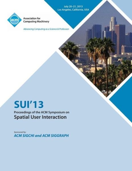 Sui 13 Proceedings of the ACM Symposium on Spatial User Interactions - Sui 13 Conference Committee - Books - ACM - 9781450325172 - October 18, 2013