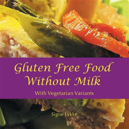 Cover for Signe Lykke · Gluten-free Food Without Milk: Including Vegetarian Variants (Paperback Bog) (2014)