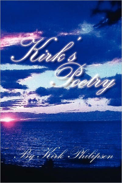 Kirk's Poetry - Kirk Philipsen - Książki - Xlibris Corporation - 9781456857172 - 28 stycznia 2011