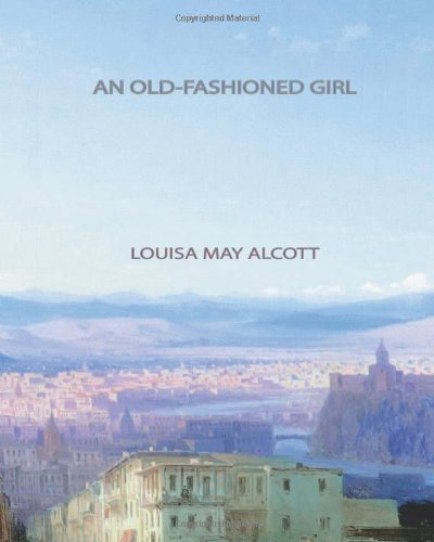 An Old-fashioned Girl - Louisa May Alcott - Livres - CreateSpace Independent Publishing Platf - 9781461033172 - 27 avril 2011