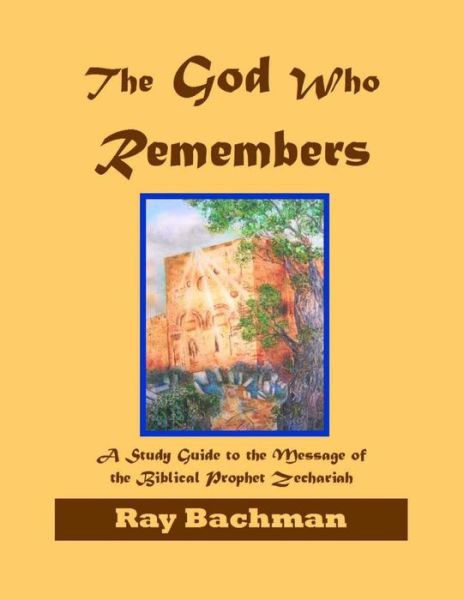 Cover for Ray Bachman · The God Who Remembers: a Study Guide to the Message of the Biblical Prophet Zechariah (Paperback Book) (2011)