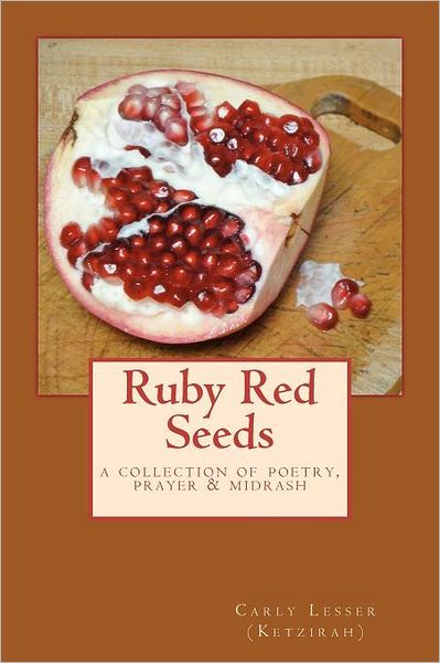 Cover for Carly Lesser · Ruby Red Seeds: a Collection of Poetry, Prayer, and Midrash (Volume 1) (Paperback Book) (2012)