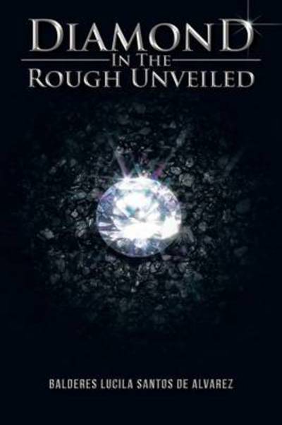 Cover for Balderes Lucila Santos De Alvarez · Diamond in the Rough Unveiled (Paperback Book) (2013)