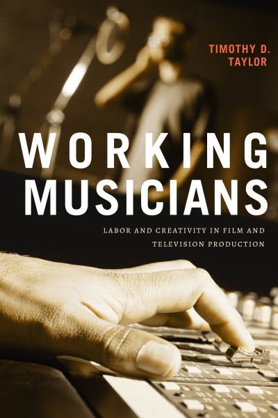 Cover for Timothy D. Taylor · Working Musicians: Labor and Creativity in Film and Television Production (Innbunden bok) (2023)