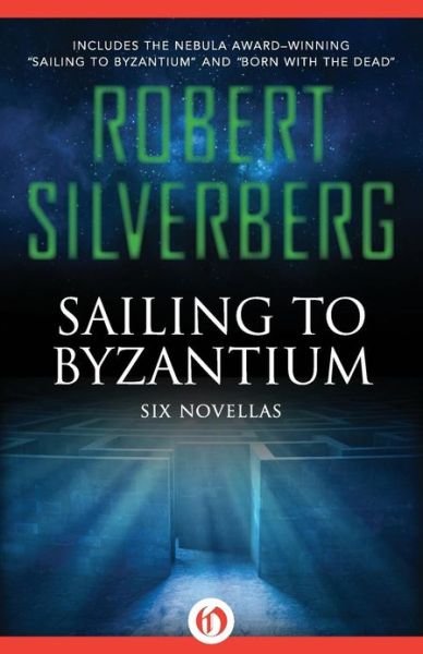 Cover for Robert Silverberg · Sailing to Byzantium: Six Novellas (Taschenbuch) [Reprint edition] (2013)