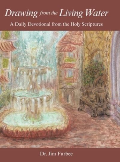 Cover for Dr Jim Furbee · Drawing from the Living Water (Hardcover Book) (2020)