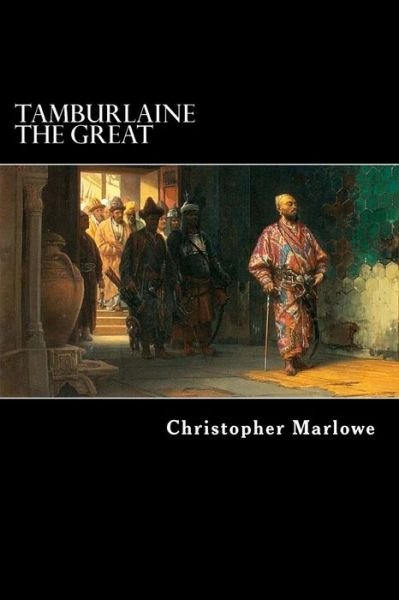 Tamburlaine the Great: a Play in Two Parts - Christopher Marlowe - Böcker - Createspace - 9781481114172 - 28 november 2012