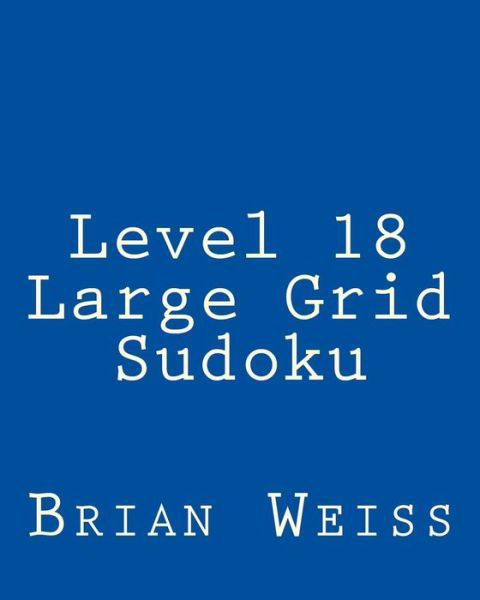 Cover for Weiss, Brian, Md · Level 18 Large Grid Sudoku: Fun, Large Print Sudoku Puzzles (Taschenbuch) (2013)