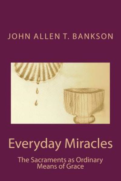 Cover for Rev John Allen T Bankson · Everyday Miracles: the Sacraments As Ordinary Means of Grace (Paperback Book) (2013)