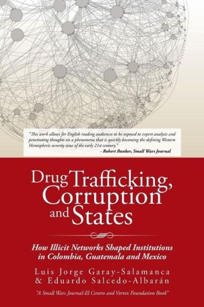 Cover for L Garay-salamanca · Drug Trafficking, Corruption and States: How Illicit Networks Shaped Institutions in Colombia, Guatemala and Mexico (Paperback Bog) (2015)