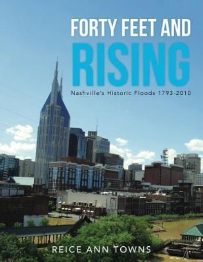 Cover for Reice Ann Towns · Forty Feet and Rising: Nashville's Historic Floods 1793-2010 (Pocketbok) (2015)